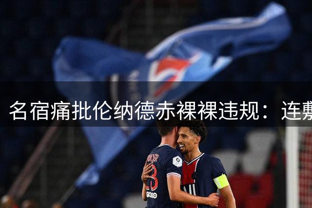 名宿痛批伦纳德赤裸裸违规：连敷衍广告都不拍 吃相令人不齿